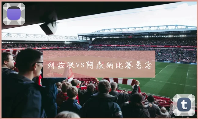 利兹联vs阿森纳比赛悬念