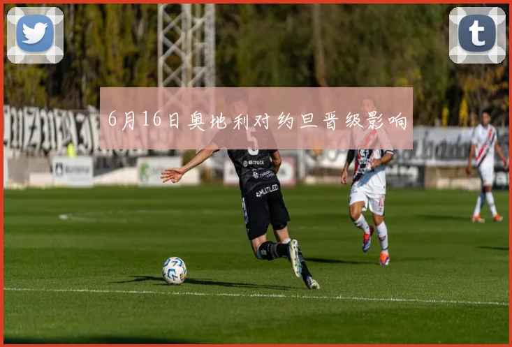 6月16日奥地利对约旦晋级影响