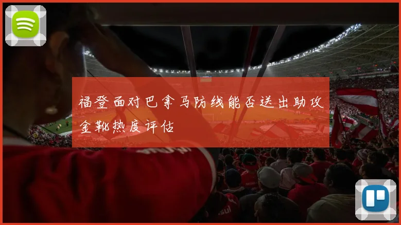 福登面对巴拿马防线能否送出助攻金靴热度评估