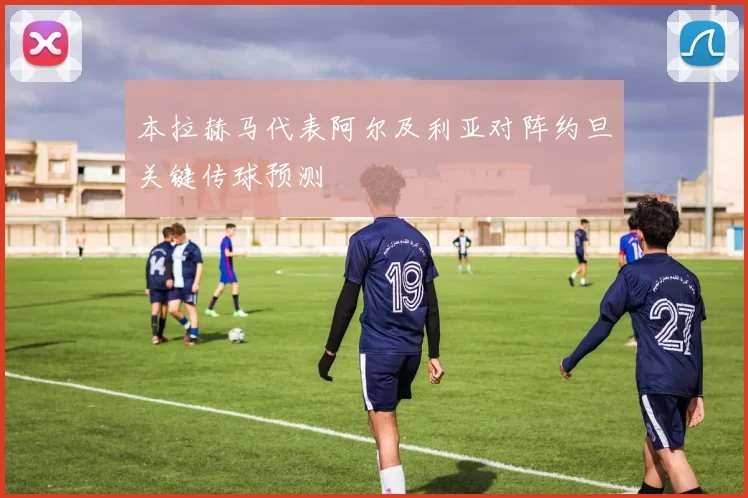 本拉赫马代表阿尔及利亚对阵约旦关键传球预测