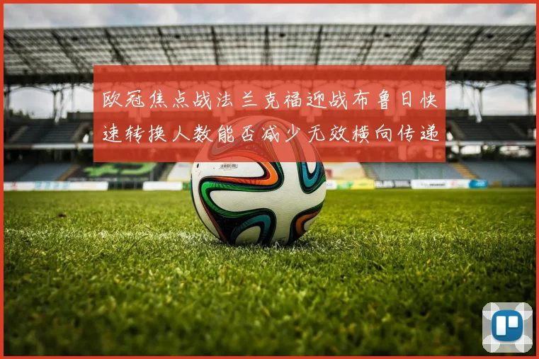 欧冠焦点战法兰克福迎战布鲁日快速转换人数能否减少无效横向传递