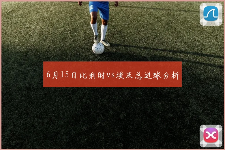 6月15日比利时vs埃及总进球分析