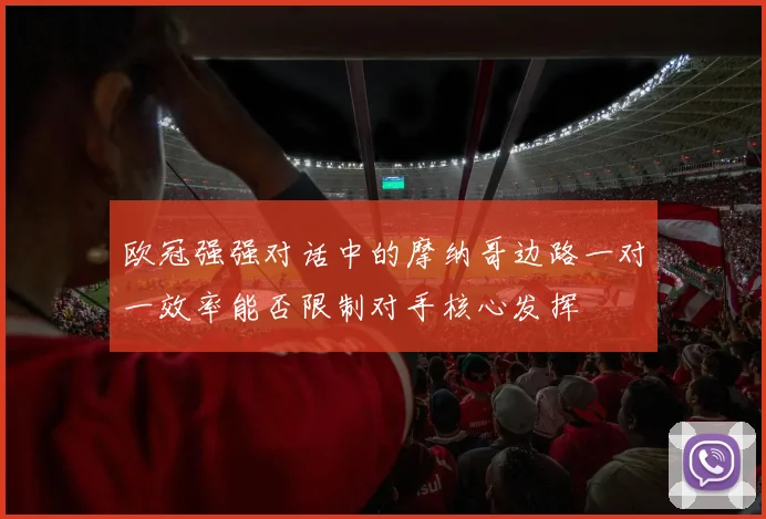 欧冠强强对话中的摩纳哥边路一对一效率能否限制对手核心发挥