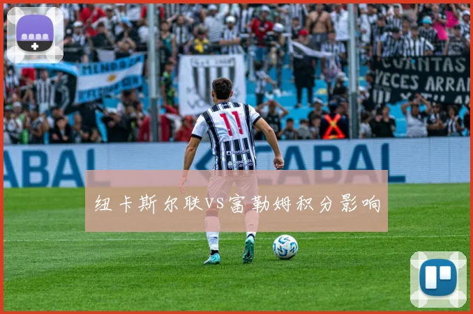 纽卡斯尔联vs富勒姆积分影响
